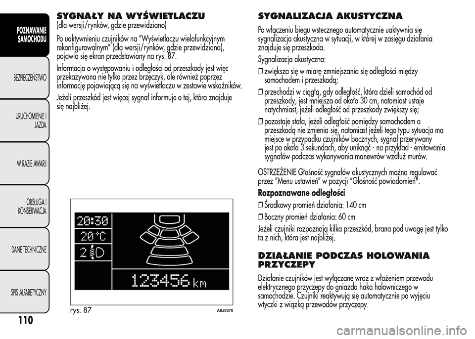 Alfa Romeo MiTo 2016  Instrukcja Obsługi (in Polish) SYGNAŁY NA WYŚWIETLACZU
(dla wersji/rynków, gdzie przewidziano)
Po uaktywnieniu czujników na “Wyświetlaczu wielofunkcyjnym
rekonfigurowalnym” (dla wersji/rynków, gdzie przewidziano),
pojawia