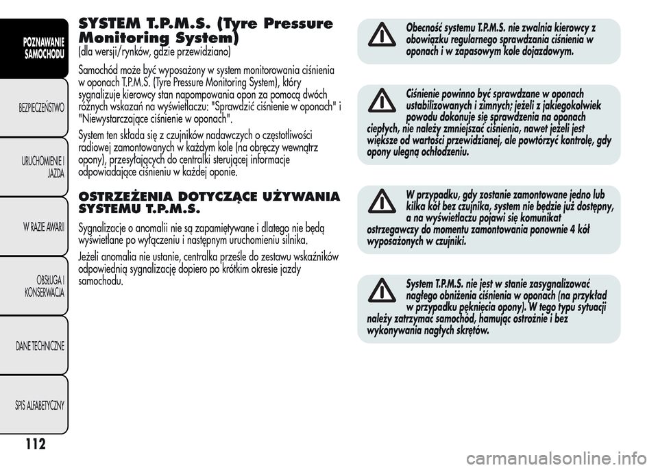 Alfa Romeo MiTo 2016  Instrukcja Obsługi (in Polish) SYSTEM T.P.M.S. (Tyre Pressure
Monitoring System)
(dla wersji/rynków, gdzie przewidziano)
Samochód może być wyposażony w system monitorowania ciśnienia
w oponach T.P.M.S. (Tyre Pressure Monitori