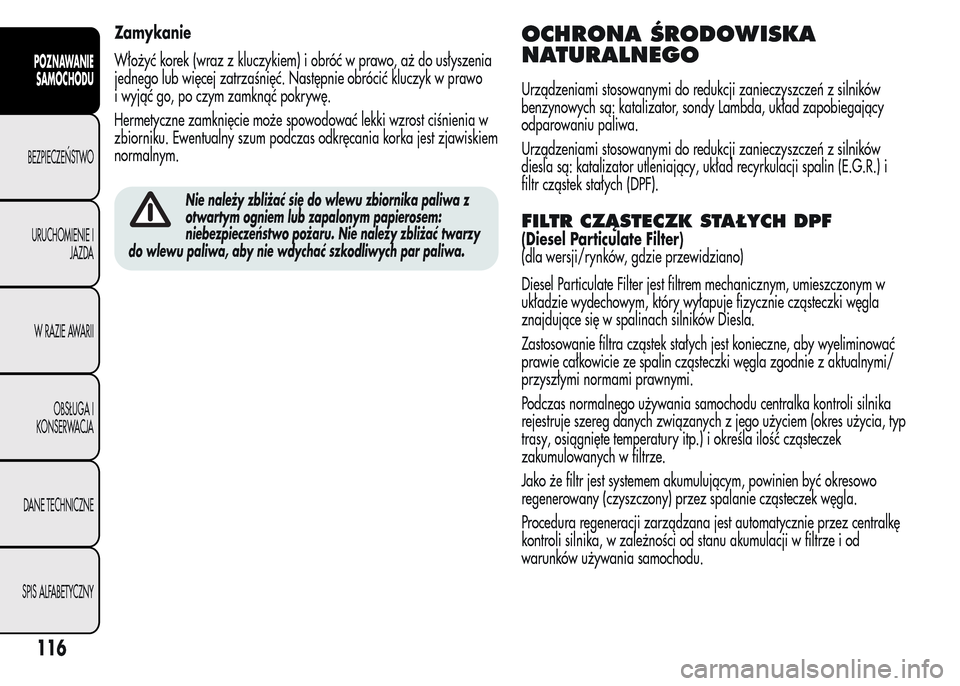 Alfa Romeo MiTo 2016  Instrukcja Obsługi (in Polish) Zamykanie
Włożyć korek (wraz z kluczykiem) i obróć w prawo, aż do usłyszenia
jednego lub więcej zatrzaśnięć. Następnie obrócić kluczyk w prawo
i wyjąć go, po czym zamknąć pokrywę.
H
