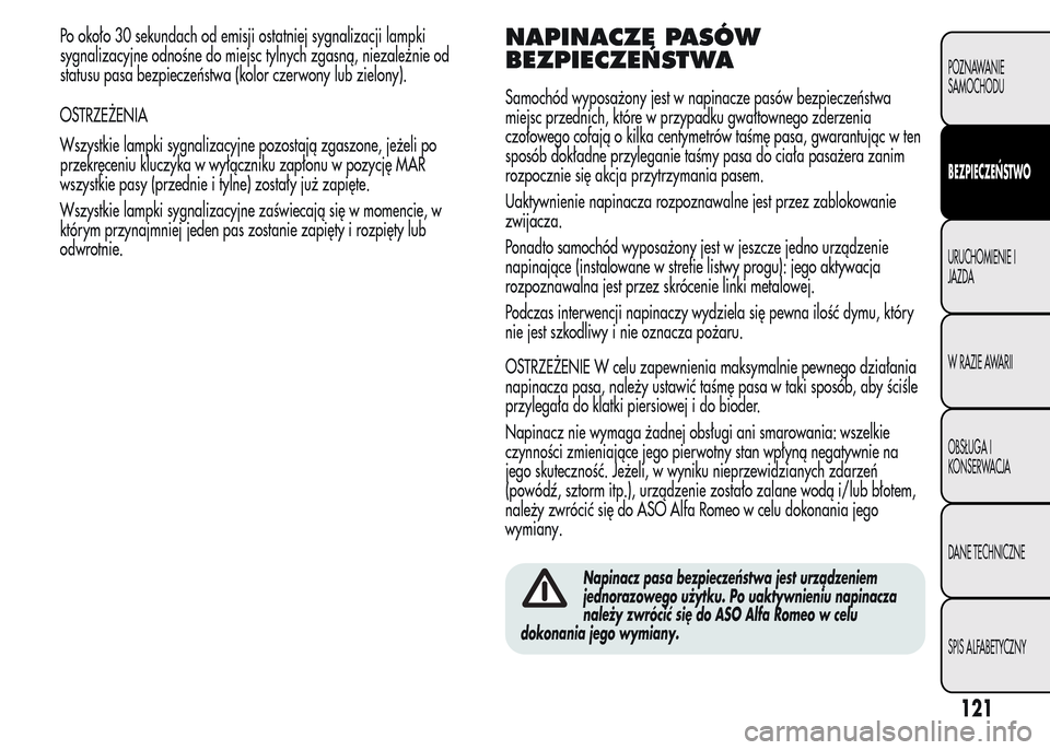 Alfa Romeo MiTo 2016  Instrukcja Obsługi (in Polish) Po około 30 sekundach od emisji ostatniej sygnalizacji lampki
sygnalizacyjne odnośne do miejsc tylnych zgasną, niezależnie od
statusu pasa bezpieczeństwa (kolor czerwony lub zielony).
OSTRZEŻENI