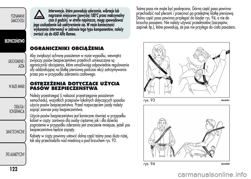 Alfa Romeo MiTo 2016  Instrukcja Obsługi (in Polish) Interwencje, które powodują uderzenia, wibracje lub
nagrzanie miejscowe (powyżej 100°C przez maksymalny
czas 6 godzin), w strefie napinacza, mogą spowodować
jego uszkodzenie lub uaktywnienie si