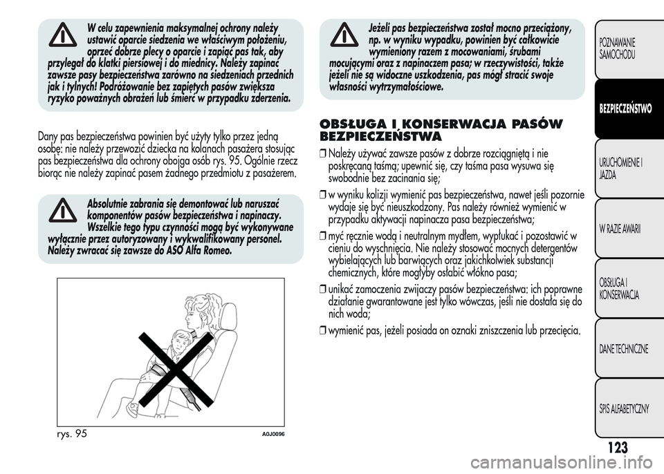 Alfa Romeo MiTo 2016  Instrukcja Obsługi (in Polish) W celu zapewnienia maksymalnej ochrony należy
ustawić oparcie siedzenia we właściwym położeniu,
oprzeć dobrze plecy o oparcie i zapiąć pas tak, aby
przylegał do klatki piersiowej i do miedni
