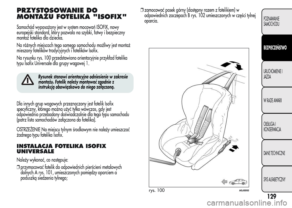 Alfa Romeo MiTo 2016  Instrukcja Obsługi (in Polish) PRZYSTOSOWANIE DO
MONTAŻU FOTELIKA "ISOFIX"
Samochód wyposażony jest w system mocowań ISOFIX, nowy
europejski standard, który pozwala na szybki, łatwy i bezpieczny
montaż fotelika dla dziecka.
