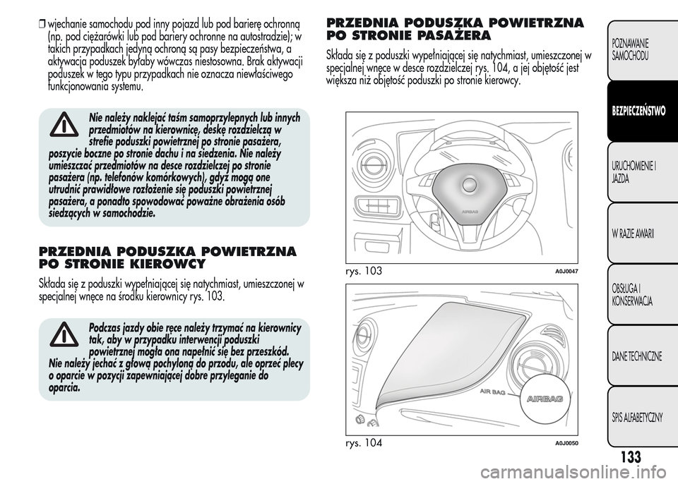 Alfa Romeo MiTo 2016  Instrukcja Obsługi (in Polish) ❒wjechanie samochodu pod inny pojazd lub pod barierę ochronną
(np. pod ciężarówki lub pod bariery ochronne na autostradzie); w
takich przypadkach jedyną ochroną są pasy bezpieczeństwa, a
ak