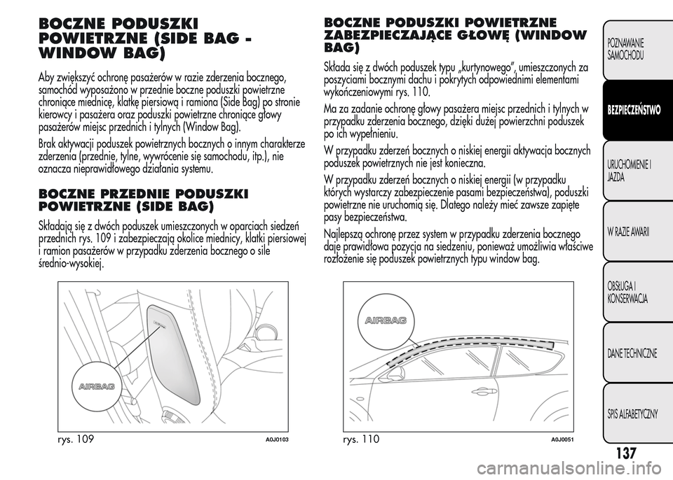 Alfa Romeo MiTo 2016  Instrukcja Obsługi (in Polish) BOCZNE PODUSZKI
POWIETRZNE (SIDE BAG -
WINDOW BAG)
Aby zwiększyć ochronę pasażerów w razie zderzenia bocznego,
samochód wyposażono w przednie boczne poduszki powietrzne
chroniące miednicę, kl