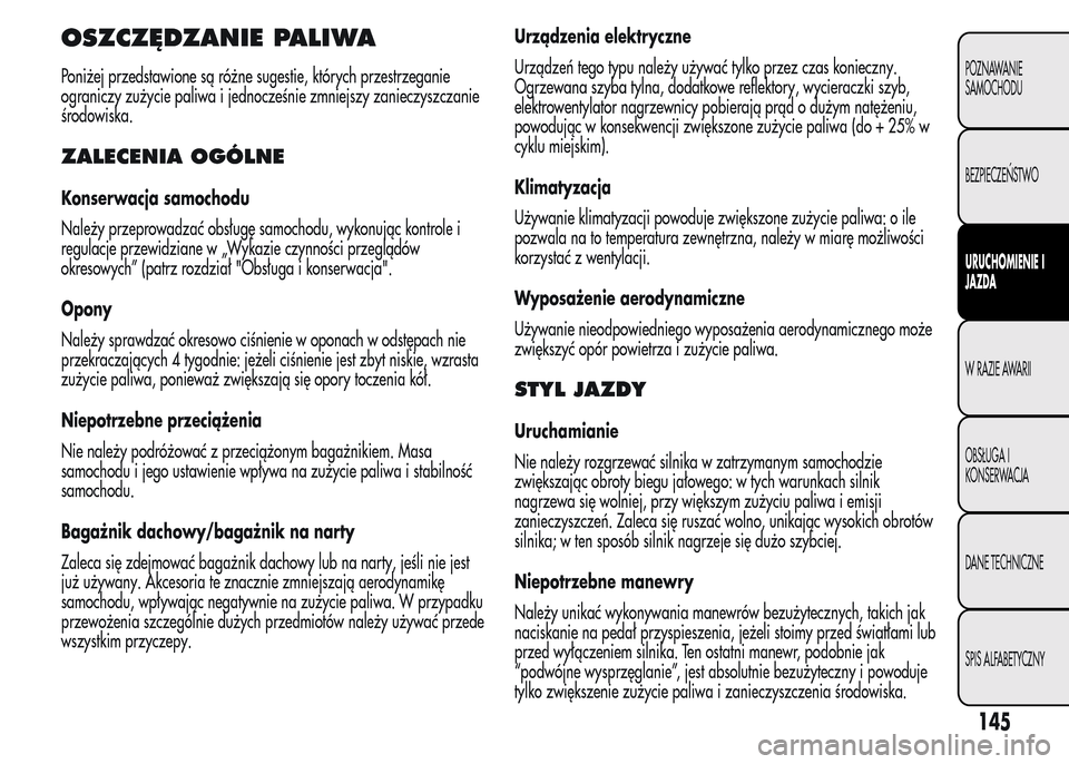 Alfa Romeo MiTo 2016  Instrukcja Obsługi (in Polish) OSZCZĘDZANIE PALIWA
Poniżej przedstawione są różne sugestie, których przestrzeganie
ograniczy zużycie paliwa i jednocześnie zmniejszy zanieczyszczanie
środowiska.
ZALECENIA OGÓLNE
Konserwacj