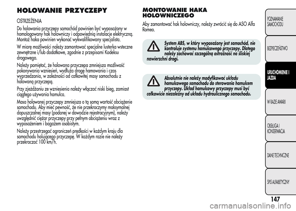 Alfa Romeo MiTo 2016  Instrukcja Obsługi (in Polish) HOLOWANIE PRZYCZEPY
OSTRZEŻENIA
Do holowania przyczepy samochód powinien być wyposażony w
homologowany hak holowniczy i odpowiednią instalacje elektryczną.
Montaż haka powinien wykonać wykwali