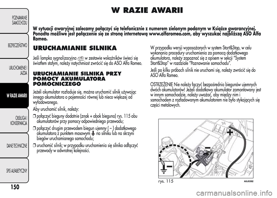 Alfa Romeo MiTo 2016  Instrukcja Obsługi (in Polish) W RAZIE AWARII
W sytuacji awaryjnej zalecamy połączyć się telefonicznie z numerem zielonym podanym w Książce gwarancyjnej.
Ponadto możliwe jest połączenie się ze stroną internetową www.alf
