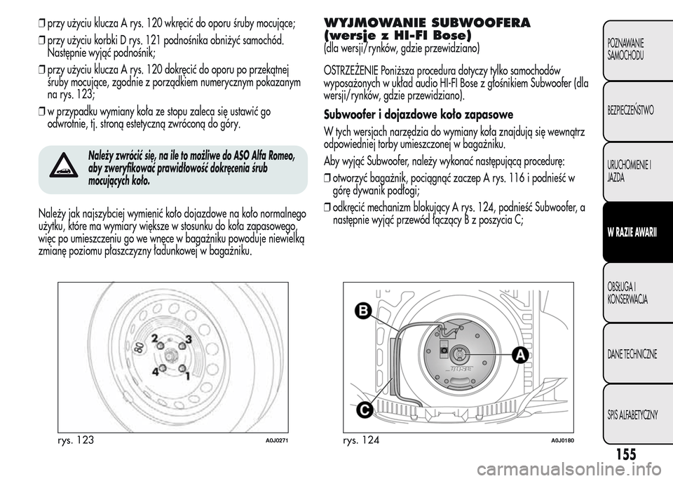 Alfa Romeo MiTo 2016  Instrukcja Obsługi (in Polish) ❒przy użyciu klucza A rys. 120 wkręcić do oporu śruby mocujące;
❒przy użyciu korbki D rys. 121 podnośnika obniżyć samochód.
Następnie wyjąć podnośnik;
❒przy użyciu klucza A rys. 1