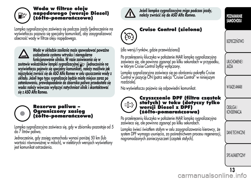 Alfa Romeo MiTo 2016 Instrukcja Obsługi (in Polish) Woda w filtrze oleju
napędowego (wersje Diesel)
(żółto-pomarańczowa)
Lampka sygnalizacyjna zaświeca się podczas jazdy (jednocześnie na
wyświetlaczu pojawia się specjalny komunikat), aby zasy Alfa Romeo MiTo 2016 Instrukcja Obsługi (in Polish) Woda w filtrze oleju
napędowego (wersje Diesel)
(żółto-pomarańczowa)
Lampka sygnalizacyjna zaświeca się podczas jazdy (jednocześnie na
wyświetlaczu pojawia się specjalny komunikat), aby zasy