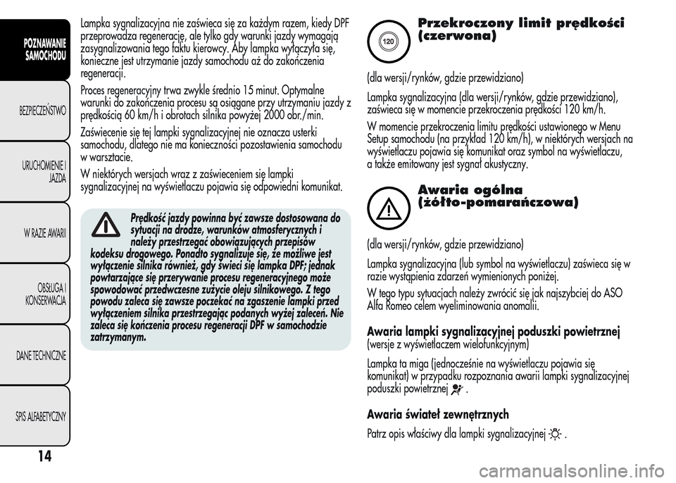 Alfa Romeo MiTo 2016 Instrukcja Obsługi (in Polish) Lampka sygnalizacyjna nie zaświeca się za każdym razem, kiedy DPF
przeprowadza regenerację, ale tylko gdy warunki jazdy wymagają
zasygnalizowania tego faktu kierowcy. Aby lampka wyłączyła się Alfa Romeo MiTo 2016 Instrukcja Obsługi (in Polish) Lampka sygnalizacyjna nie zaświeca się za każdym razem, kiedy DPF
przeprowadza regenerację, ale tylko gdy warunki jazdy wymagają
zasygnalizowania tego faktu kierowcy. Aby lampka wyłączyła się