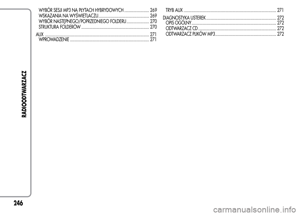 Alfa Romeo MiTo 2016  Instrukcja Obsługi (in Polish) WYBÓR SESJI MP3 NA PŁYTACH HYBRYDOWYCH ...................... 269
WSKAZANIA NA WYŚWIETLACZU............................................. 269
WYBÓR NASTĘPNEGO/POPRZEDNIEGO FOLDERU ................