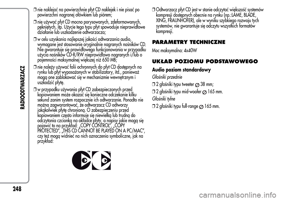 Alfa Romeo MiTo 2016  Instrukcja Obsługi (in Polish) ❒nie naklejać na powierzchnie płyt CD naklejek i nie pisać po
powierzchni nagranej ołówkiem lub piórem;
❒nie używać płyt CD mocno porysowanych, zdeformowanych,
pękniętych, itp. Użycie 