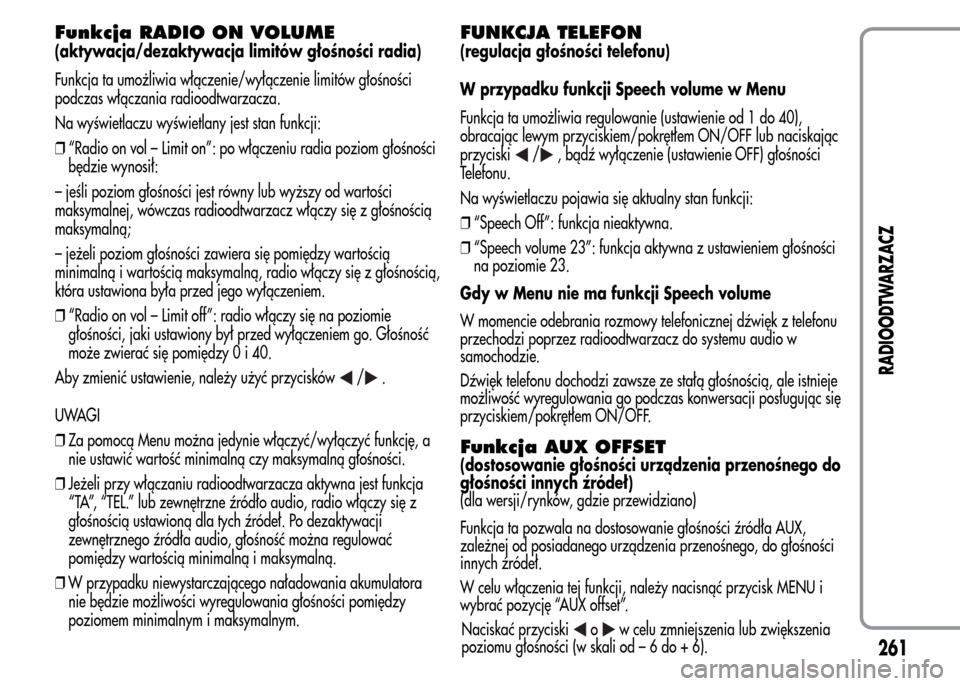 Alfa Romeo MiTo 2016  Instrukcja Obsługi (in Polish) Funkcja RADIO ON VOLUME
(aktywacja/dezaktywacja limitów głośności radia)
Funkcja ta umożliwia włączenie/wyłączenie limitów głośności
podczas włączania radioodtwarzacza.
Na wyświetlaczu