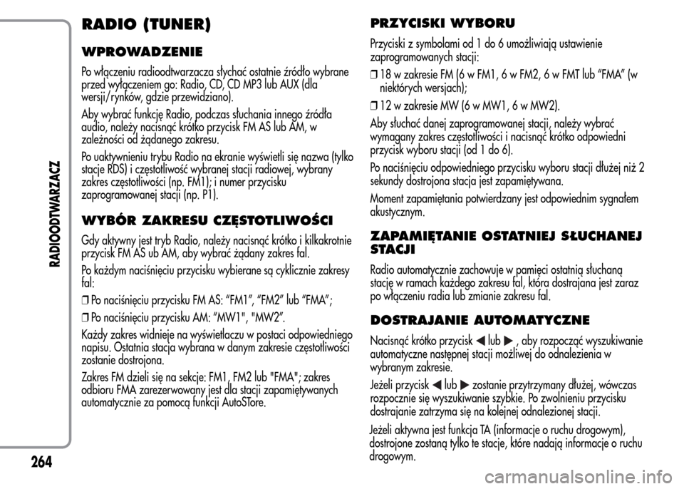 Alfa Romeo MiTo 2016  Instrukcja Obsługi (in Polish) RADIO (TUNER)
WPROWADZENIE
Po włączeniu radioodtwarzacza słychać ostatnie źródło wybrane
przed wyłączeniem go: Radio, CD, CD MP3 lub AUX (dla
wersji/rynków, gdzie przewidziano).
Aby wybrać 