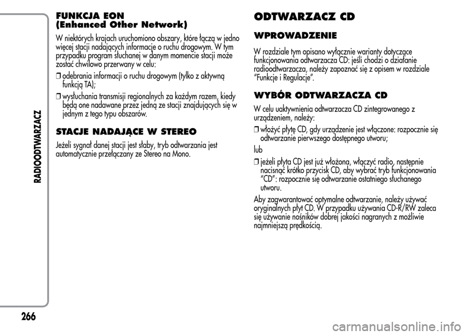 Alfa Romeo MiTo 2016  Instrukcja Obsługi (in Polish) FUNKCJA EON
(Enhanced Other Network)
W niektórych krajach uruchomiono obszary, które łączą w jedno
więcej stacji nadających informacje o ruchu drogowym. W tym
przypadku program słuchanej w dan