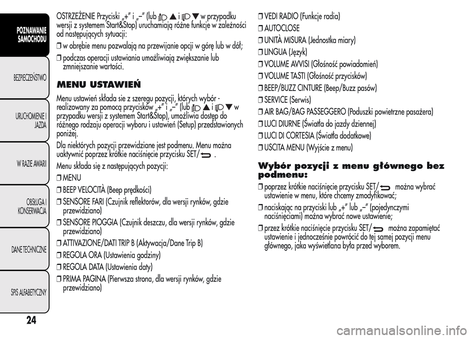 Alfa Romeo MiTo 2016 Instrukcja Obsługi (in Polish) OSTRZEŻENIE Przyciski „+” i „–” (lubiw przypadku
wersji z systemem Start&Stop) uruchamiają różne funkcje w zależności
od następujących sytuacji:
❒w obrębie menu pozwalają na prze Alfa Romeo MiTo 2016 Instrukcja Obsługi (in Polish) OSTRZEŻENIE Przyciski „+” i „–” (lubiw przypadku
wersji z systemem Start&Stop) uruchamiają różne funkcje w zależności
od następujących sytuacji:
❒w obrębie menu pozwalają na prze