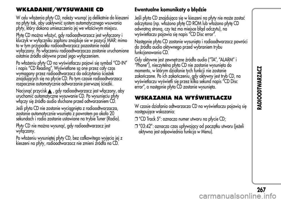 Alfa Romeo MiTo 2016  Instrukcja Obsługi (in Polish) WKŁADANIE/WYSUWANIE CD
W celu włożenia płyty CD, należy wsunąć ją delikatnie do kieszeni
na płyty tak, aby uaktywnić system automatycznego wsuwania
płyty, który dokona umieszczenia jej we 