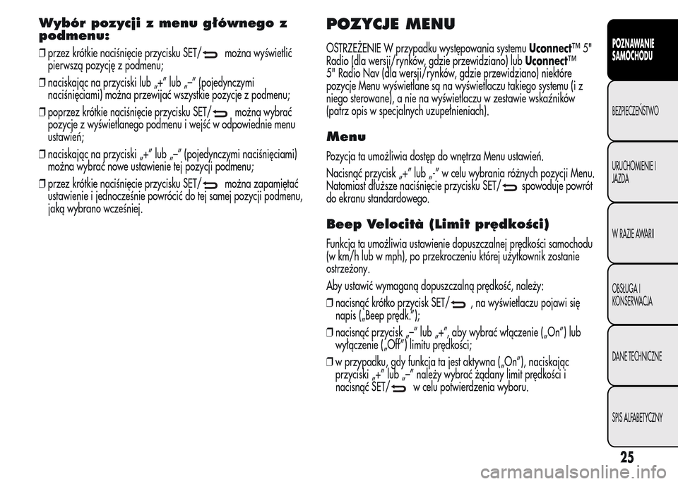 Alfa Romeo MiTo 2016 Instrukcja Obsługi (in Polish) Wybór pozycji z menu głównego z
podmenu:
❒przez krótkie naciśnięcie przycisku SET/można wyświetlić
pierwszą pozycję z podmenu;
❒naciskając na przyciski lub „+” lub „–” (pojed Alfa Romeo MiTo 2016 Instrukcja Obsługi (in Polish) Wybór pozycji z menu głównego z
podmenu:
❒przez krótkie naciśnięcie przycisku SET/można wyświetlić
pierwszą pozycję z podmenu;
❒naciskając na przyciski lub „+” lub „–” (pojed