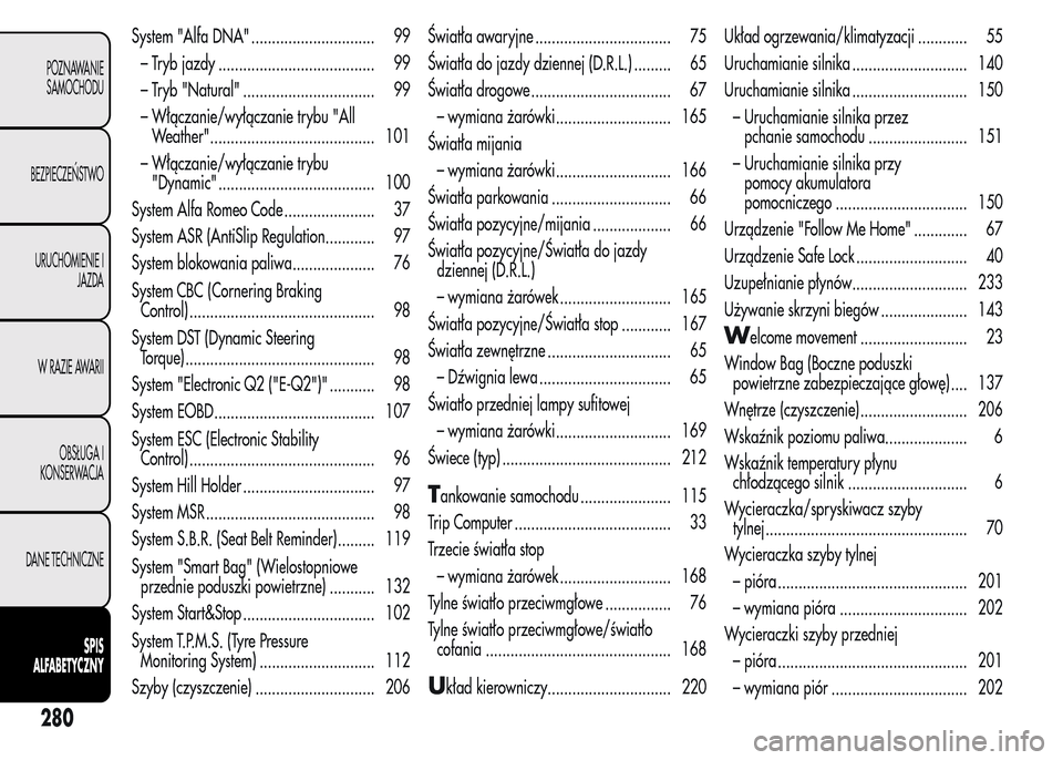 Alfa Romeo MiTo 2016  Instrukcja Obsługi (in Polish) System "Alfa DNA" .............................. 99
– Tryb jazdy ...................................... 99
– Tryb "Natural" ................................ 99
– Włączanie/wyłączanie trybu "
