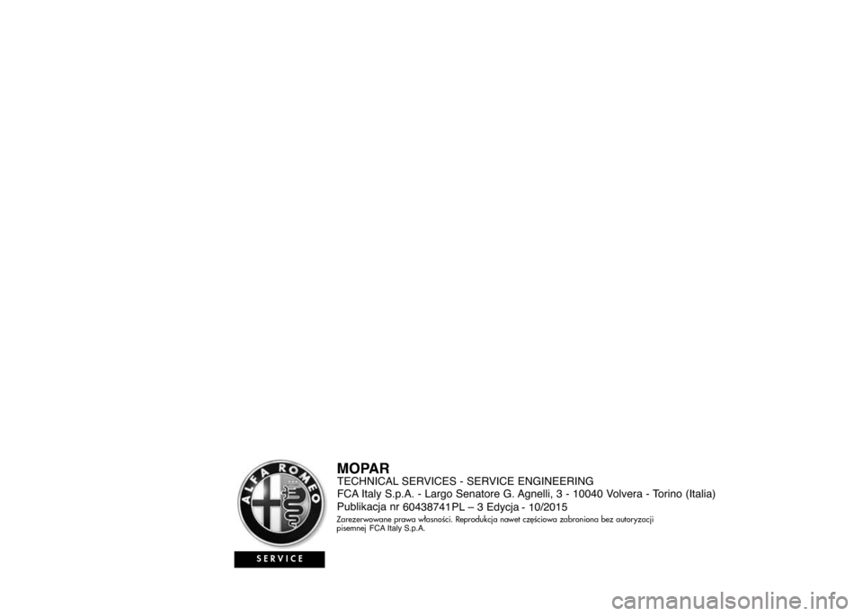 Alfa Romeo MiTo 2016  Instrukcja Obsługi (in Polish) Publikacja nr   
  PL – Edycja  TECHNICAL SERVICES - SERVICE ENGINEERING
 
60438741  
3
- 10
SERVICE
Zarezerwowane prawa w∏asnoÊci. Reprodukcja nawet cz´Êciowa zabroniona bez autoryzacji
pisemn