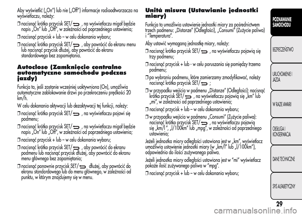 Alfa Romeo MiTo 2016 Instrukcja Obsługi (in Polish) Aby wyświetlić („On”) lub nie („Off”) informacje radioodtwarzacza na
wyświetlaczu, należy:
❒nacisnąć krótko przycisk SET/
, na wyświetlaczu migał będzie
napis „On” lub „Off Alfa Romeo MiTo 2016 Instrukcja Obsługi (in Polish) Aby wyświetlić („On”) lub nie („Off”) informacje radioodtwarzacza na
wyświetlaczu, należy:
❒nacisnąć krótko przycisk SET/
, na wyświetlaczu migał będzie
napis „On” lub „Off