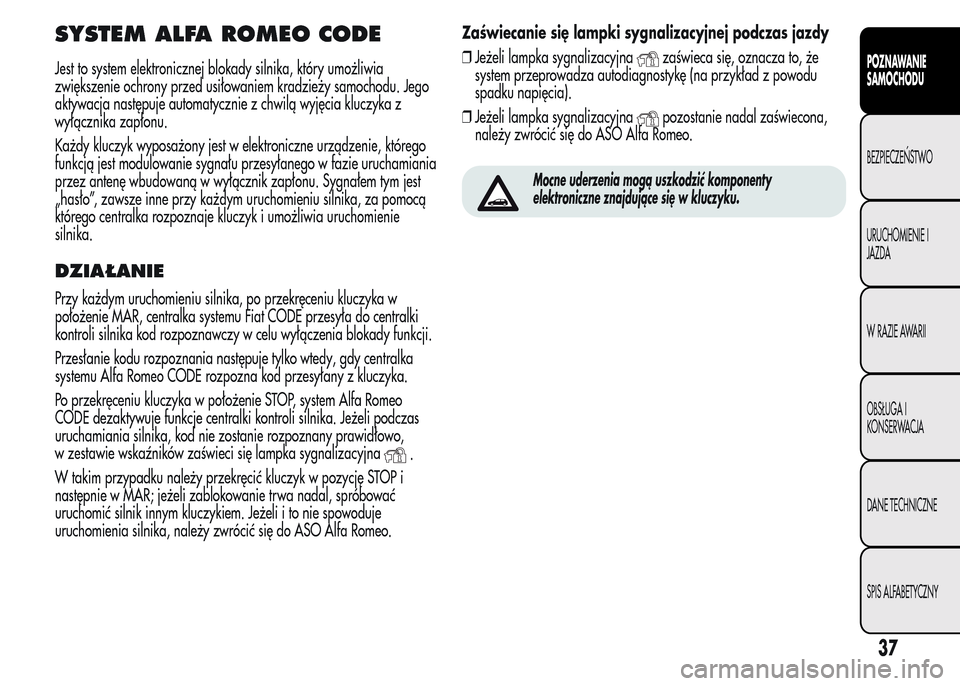 Alfa Romeo MiTo 2016 Instrukcja Obsługi (in Polish) SYSTEM ALFA ROMEO CODE
Jest to system elektronicznej blokady silnika, który umożliwia
zwiększenie ochrony przed usiłowaniem kradzieży samochodu. Jego
aktywacja następuje automatycznie z chwilą Alfa Romeo MiTo 2016 Instrukcja Obsługi (in Polish) SYSTEM ALFA ROMEO CODE
Jest to system elektronicznej blokady silnika, który umożliwia
zwiększenie ochrony przed usiłowaniem kradzieży samochodu. Jego
aktywacja następuje automatycznie z chwilą