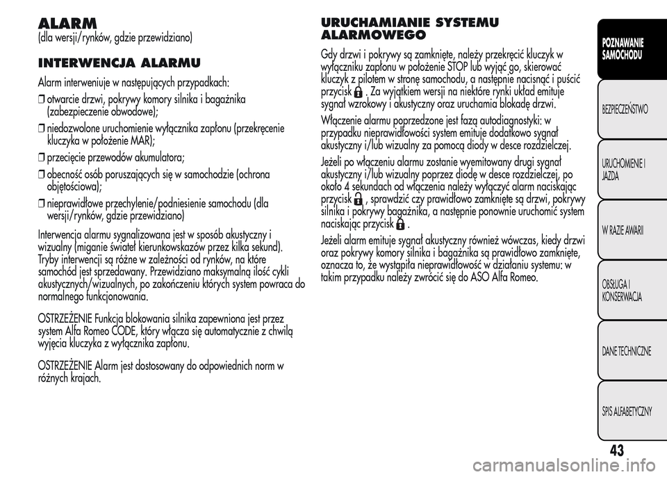 Alfa Romeo MiTo 2016 Instrukcja Obsługi (in Polish) ALARM
(dla wersji/rynków, gdzie przewidziano)
INTERWENCJA ALARMU
Alarm interweniuje w następujących przypadkach:
❒otwarcie drzwi, pokrywy komory silnika i bagażnika
(zabezpieczenie obwodowe);
Alfa Romeo MiTo 2016 Instrukcja Obsługi (in Polish) ALARM
(dla wersji/rynków, gdzie przewidziano)
INTERWENCJA ALARMU
Alarm interweniuje w następujących przypadkach:
❒otwarcie drzwi, pokrywy komory silnika i bagażnika
(zabezpieczenie obwodowe);