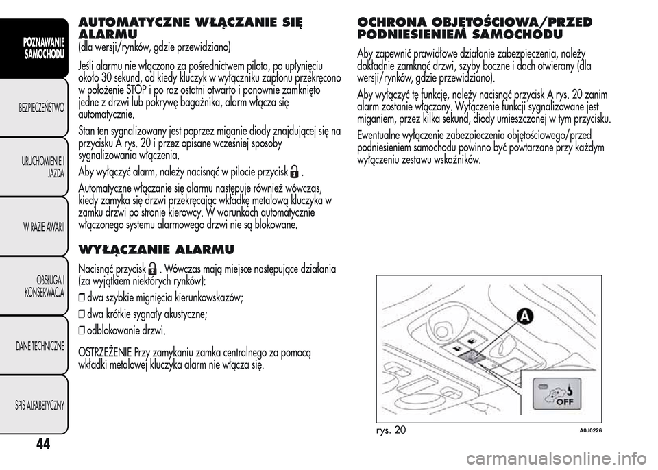 Alfa Romeo MiTo 2016 Instrukcja Obsługi (in Polish) AUTOMATYCZNE WŁĄCZANIE SIĘ
ALARMU
(dla wersji/rynków, gdzie przewidziano)
Jeśli alarmu nie włączono za pośrednictwem pilota, po upłynięciu
około 30 sekund, od kiedy kluczyk w wyłączniku z Alfa Romeo MiTo 2016 Instrukcja Obsługi (in Polish) AUTOMATYCZNE WŁĄCZANIE SIĘ
ALARMU
(dla wersji/rynków, gdzie przewidziano)
Jeśli alarmu nie włączono za pośrednictwem pilota, po upłynięciu
około 30 sekund, od kiedy kluczyk w wyłączniku z