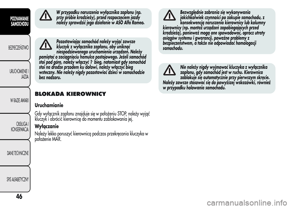 Alfa Romeo MiTo 2016 Instrukcja Obsługi (in Polish) W przypadku naruszenia wyłącznika zapłonu (np.
przy próbie kradzieży), przed rozpoczęciem jazdy
należy sprawdzić jego działanie w ASO Alfa Romeo.
Pozostawiając samochód należy wyjąć zaws Alfa Romeo MiTo 2016 Instrukcja Obsługi (in Polish) W przypadku naruszenia wyłącznika zapłonu (np.
przy próbie kradzieży), przed rozpoczęciem jazdy
należy sprawdzić jego działanie w ASO Alfa Romeo.
Pozostawiając samochód należy wyjąć zaws