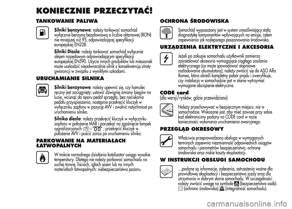 Alfa Romeo MiTo 2016  Instrukcja Obsługi (in Polish) KONIECZNIE PRZECZYTAĆ!
TANKOWANIE PALIWA
Silniki benzynowe: należy tankować samochód
wyłącznie benzyną bezołowiową o liczbie oktanowej (RON)
nie mniejszej niż 95, odpowiadającej specyfikacj