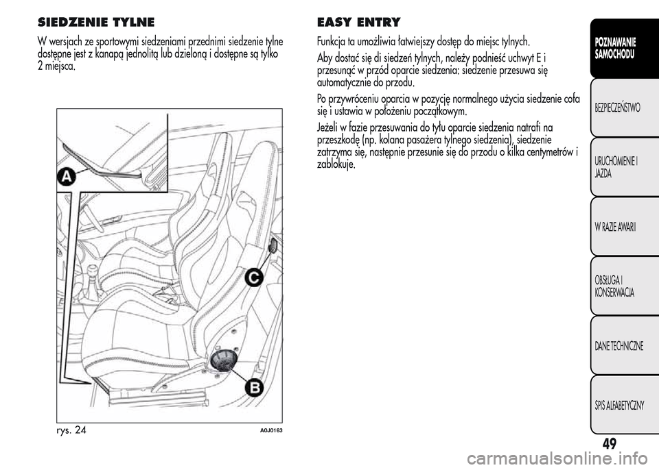Alfa Romeo MiTo 2016  Instrukcja Obsługi (in Polish) SIEDZENIE TYLNE
W wersjach ze sportowymi siedzeniami przednimi siedzenie tylne
dostępne jest z kanapą jednolitą lub dzieloną i dostępne są tylko
2 miejsca.
EASY ENTRY
Funkcja ta umożliwia łatw