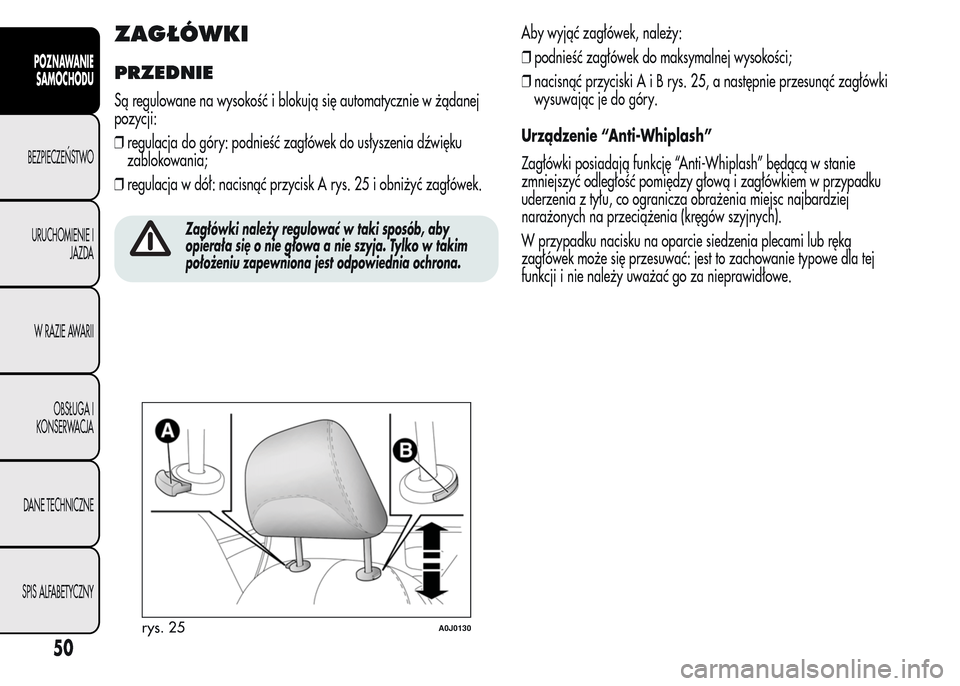 Alfa Romeo MiTo 2016 Instrukcja Obsługi (in Polish) ZAGŁÓWKI
PRZEDNIE
Są regulowane na wysokość i blokują się automatycznie w żądanej
pozycji:
❒regulacja do góry: podnieść zagłówek do usłyszenia dźwięku
zablokowania;
❒regulacja w d Alfa Romeo MiTo 2016 Instrukcja Obsługi (in Polish) ZAGŁÓWKI
PRZEDNIE
Są regulowane na wysokość i blokują się automatycznie w żądanej
pozycji:
❒regulacja do góry: podnieść zagłówek do usłyszenia dźwięku
zablokowania;
❒regulacja w d