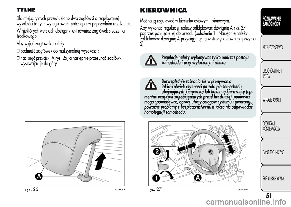 Alfa Romeo MiTo 2016 Instrukcja Obsługi (in Polish) TYLNE
Dla miejsc tylnych przewidziano dwa zagłówki o regulowanej
wysokości (aby je wyregulować, patrz opis w poprzednim rozdziale).
W niektórych wersjach dostępny jest również zagłówek siedz Alfa Romeo MiTo 2016 Instrukcja Obsługi (in Polish) TYLNE
Dla miejsc tylnych przewidziano dwa zagłówki o regulowanej
wysokości (aby je wyregulować, patrz opis w poprzednim rozdziale).
W niektórych wersjach dostępny jest również zagłówek siedz