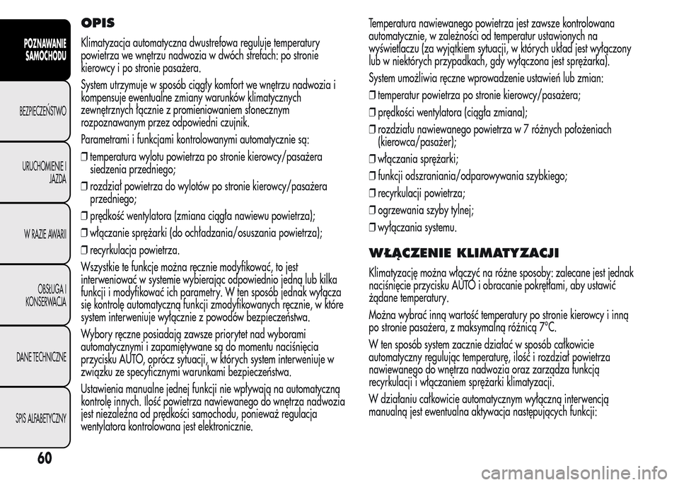 Alfa Romeo MiTo 2016  Instrukcja Obsługi (in Polish) OPIS
Klimatyzacja automatyczna dwustrefowa reguluje temperatury
powietrza we wnętrzu nadwozia w dwóch strefach: po stronie
kierowcy i po stronie pasażera.
System utrzymuje w sposób ciągły komfor