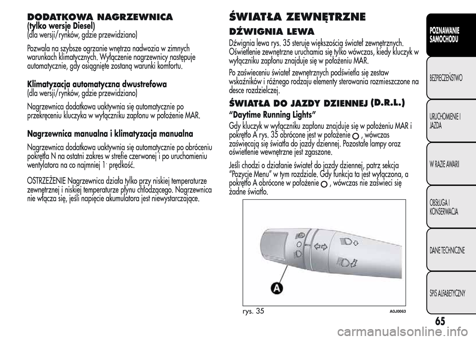 Alfa Romeo MiTo 2016 Instrukcja Obsługi (in Polish) DODATKOWA NAGRZEWNICA
(tylko wersje Diesel)
(dla wersji/rynków, gdzie przewidziano)
Pozwala na szybsze ogrzanie wnętrza nadwozia w zimnych
warunkach klimatycznych. Wyłączenie nagrzewnicy następuj Alfa Romeo MiTo 2016 Instrukcja Obsługi (in Polish) DODATKOWA NAGRZEWNICA
(tylko wersje Diesel)
(dla wersji/rynków, gdzie przewidziano)
Pozwala na szybsze ogrzanie wnętrza nadwozia w zimnych
warunkach klimatycznych. Wyłączenie nagrzewnicy następuj