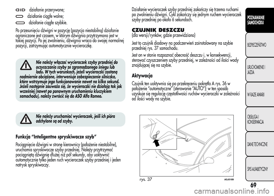 Alfa Romeo MiTo 2016 Instrukcja Obsługi (in Polish) działanie przerywane;
działanie ciągłe wolne;
działanie ciągłe szybkie.
Po przesunięciu dźwigni w pozycję (pozycja niestabilną) działanie
ograniczone jest czasem, w którym dźwignia przyt Alfa Romeo MiTo 2016 Instrukcja Obsługi (in Polish) działanie przerywane;
działanie ciągłe wolne;
działanie ciągłe szybkie.
Po przesunięciu dźwigni w pozycję (pozycja niestabilną) działanie
ograniczone jest czasem, w którym dźwignia przyt