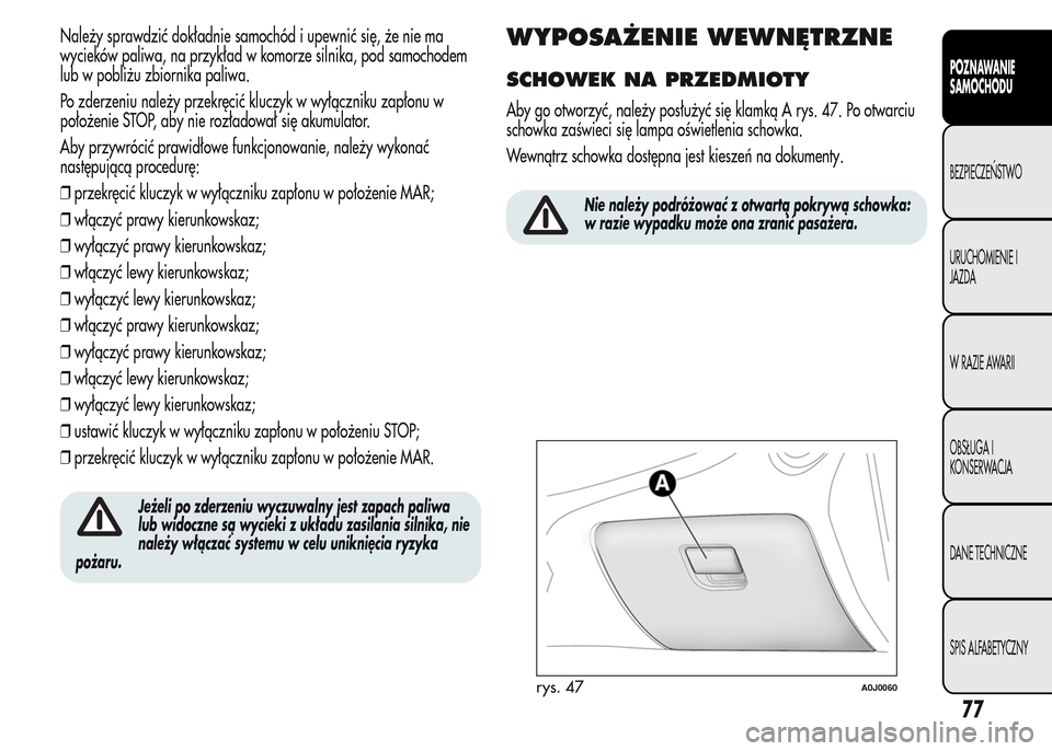 Alfa Romeo MiTo 2016 Instrukcja Obsługi (in Polish) Należy sprawdzić dokładnie samochód i upewnić się, że nie ma
wycieków paliwa, na przykład w komorze silnika, pod samochodem
lub w pobliżu zbiornika paliwa.
Po zderzeniu należy przekręcić Alfa Romeo MiTo 2016 Instrukcja Obsługi (in Polish) Należy sprawdzić dokładnie samochód i upewnić się, że nie ma
wycieków paliwa, na przykład w komorze silnika, pod samochodem
lub w pobliżu zbiornika paliwa.
Po zderzeniu należy przekręcić