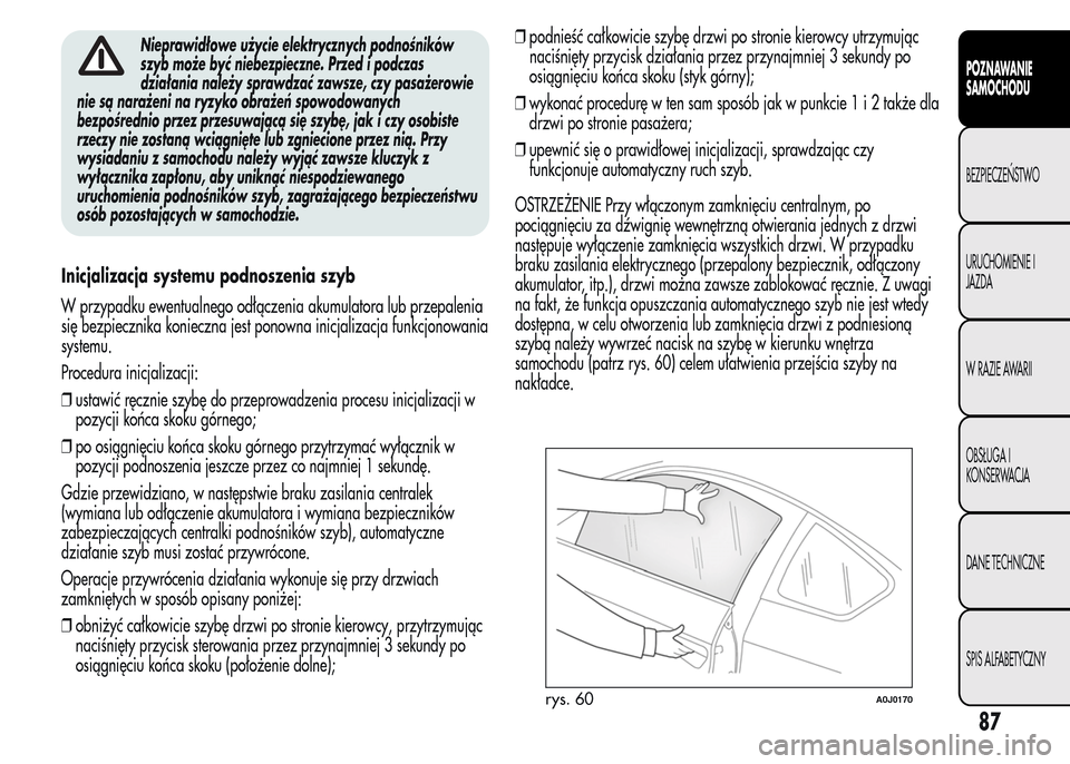 Alfa Romeo MiTo 2016 Instrukcja Obsługi (in Polish) Nieprawidłowe użycie elektrycznych podnośników
szyb może być niebezpieczne. Przed i podczas
działania należy sprawdzać zawsze, czy pasażerowie
nie są narażeni na ryzyko obrażeń spowodowa Alfa Romeo MiTo 2016 Instrukcja Obsługi (in Polish) Nieprawidłowe użycie elektrycznych podnośników
szyb może być niebezpieczne. Przed i podczas
działania należy sprawdzać zawsze, czy pasażerowie
nie są narażeni na ryzyko obrażeń spowodowa