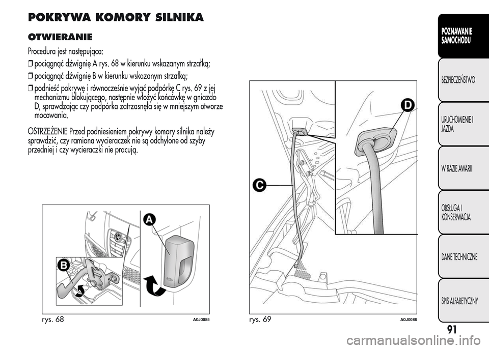 Alfa Romeo MiTo 2016  Instrukcja Obsługi (in Polish) POKRYWA KOMORY SILNIKA
OTWIERANIE
Procedura jest następująca:
❒pociągnąć dźwignię A rys. 68 w kierunku wskazanym strzałką;
❒pociągnąć dźwignię B w kierunku wskazanym strzałką;
❒p
