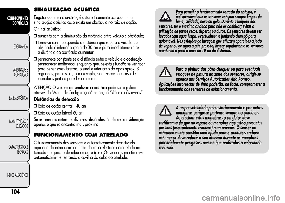 Alfa Romeo MiTo 2016 Manual do proprietário (in Portuguese) SINALIZAÇÃO ACÚSTICA
Engatando a marcha-atrás, é automaticamente activada uma
sinalização acústica caso exista um obstáculo no raio de acção.
O sinal acústico:
❒aumenta com a diminuiçã Alfa Romeo MiTo 2016 Manual do proprietário (in Portuguese) SINALIZAÇÃO ACÚSTICA
Engatando a marcha-atrás, é automaticamente activada uma
sinalização acústica caso exista um obstáculo no raio de acção.
O sinal acústico:
❒aumenta com a diminuiçã