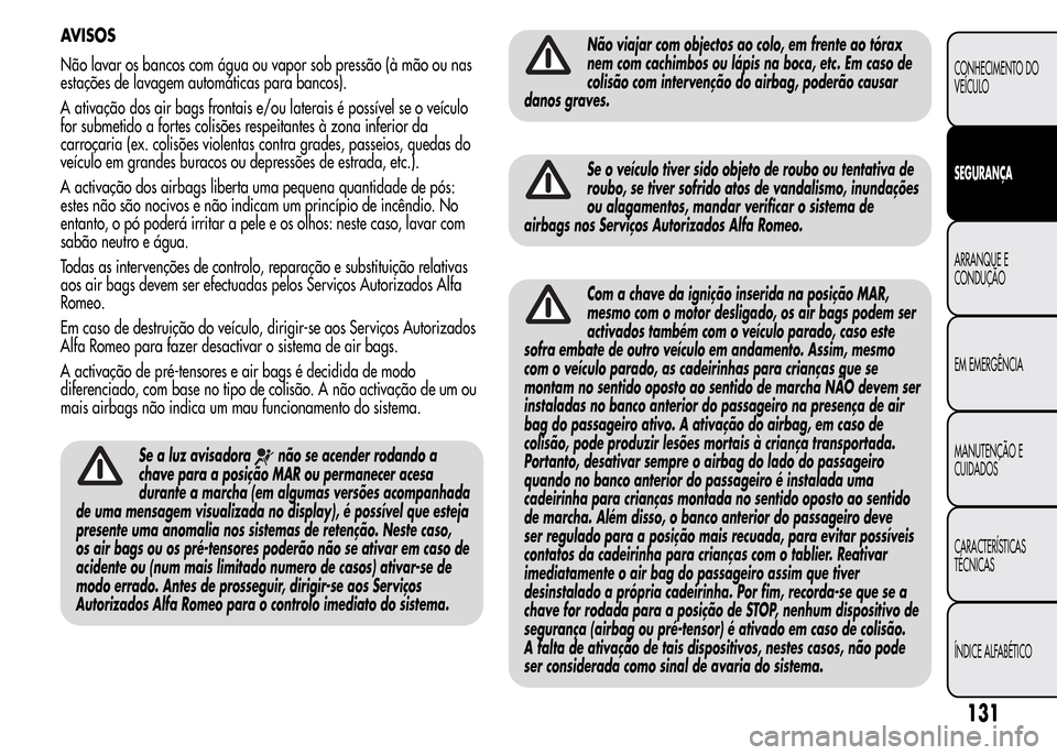 Alfa Romeo MiTo 2016 Manual do proprietário (in Portuguese) AVISOS
Não lavar os bancos com água ou vapor sob pressão (à mão ou nas
estações de lavagem automáticas para bancos).
A ativação dos air bags frontais e/ou laterais é possível se o veículo Alfa Romeo MiTo 2016 Manual do proprietário (in Portuguese) AVISOS
Não lavar os bancos com água ou vapor sob pressão (à mão ou nas
estações de lavagem automáticas para bancos).
A ativação dos air bags frontais e/ou laterais é possível se o veículo