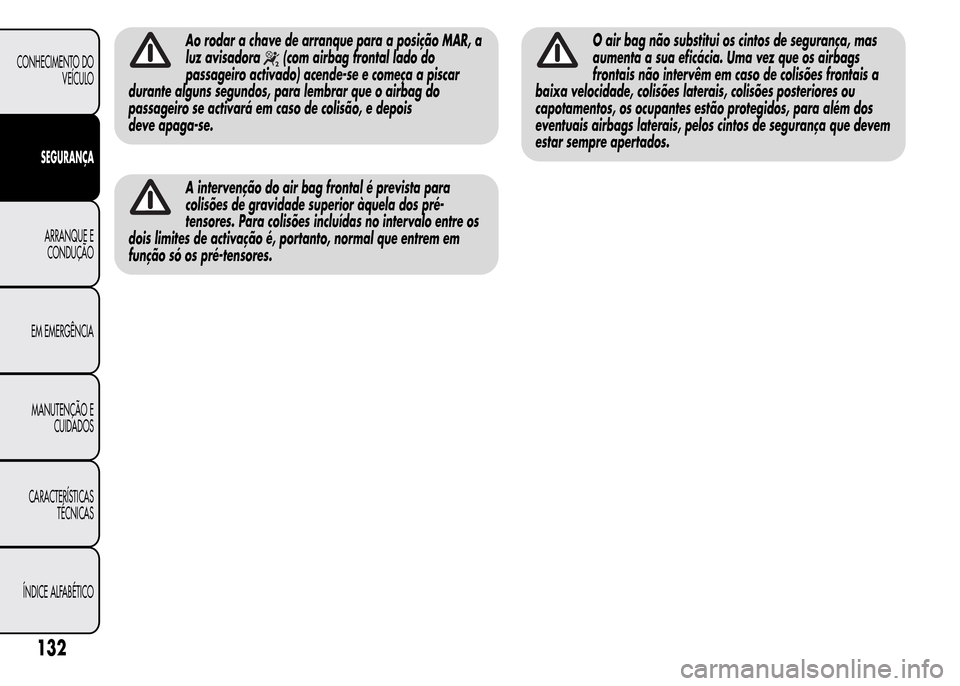 Alfa Romeo MiTo 2016 Manual do proprietário (in Portuguese) Ao rodar a chave de arranque para a posição MAR, a
luz avisadora
(com airbag frontal lado do
passageiro activado) acende-se e começa a piscar
durante alguns segundos, para lembrar que o airbag do
p Alfa Romeo MiTo 2016 Manual do proprietário (in Portuguese) Ao rodar a chave de arranque para a posição MAR, a
luz avisadora
(com airbag frontal lado do
passageiro activado) acende-se e começa a piscar
durante alguns segundos, para lembrar que o airbag do
p