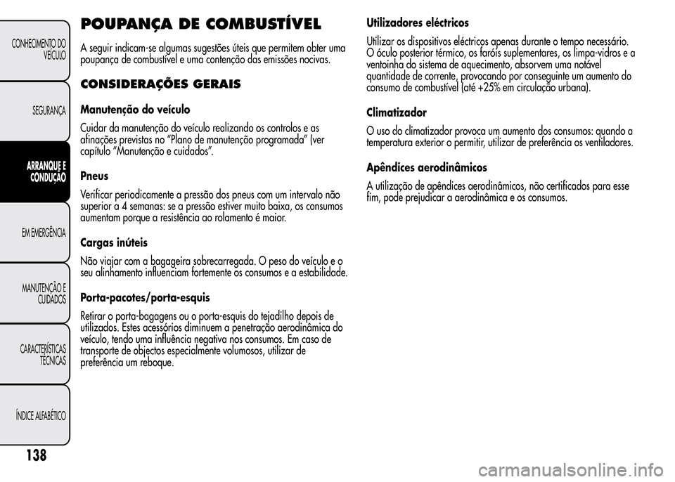 Alfa Romeo MiTo 2016 Manual do proprietário (in Portuguese) POUPANÇA DE COMBUSTÍVEL
A seguir indicam-se algumas sugestões úteis que permitem obter uma
poupança de combustível e uma contenção das emissões nocivas.
CONSIDERAÇÕES GERAIS
Manutenção do Alfa Romeo MiTo 2016 Manual do proprietário (in Portuguese) POUPANÇA DE COMBUSTÍVEL
A seguir indicam-se algumas sugestões úteis que permitem obter uma
poupança de combustível e uma contenção das emissões nocivas.
CONSIDERAÇÕES GERAIS
Manutenção do