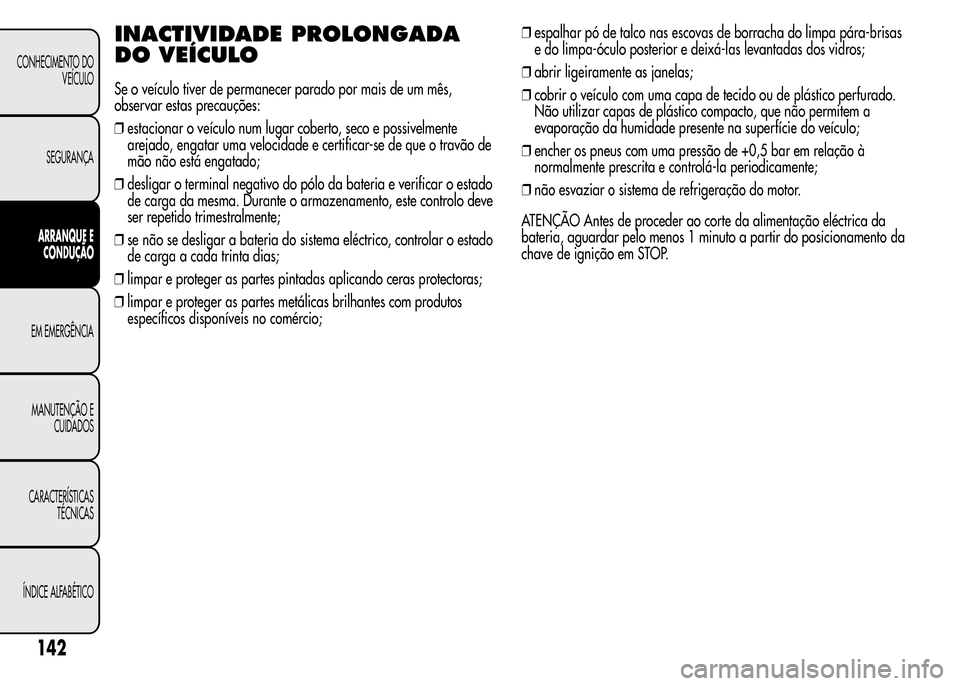 Alfa Romeo MiTo 2016 Manual do proprietário (in Portuguese) INACTIVIDADE PROLONGADA
DO VEÍCULO
Se o veículo tiver de permanecer parado por mais de um mês,
observar estas precauções:
❒estacionar o veículo num lugar coberto, seco e possivelmente
arejado, Alfa Romeo MiTo 2016 Manual do proprietário (in Portuguese) INACTIVIDADE PROLONGADA
DO VEÍCULO
Se o veículo tiver de permanecer parado por mais de um mês,
observar estas precauções:
❒estacionar o veículo num lugar coberto, seco e possivelmente
arejado,