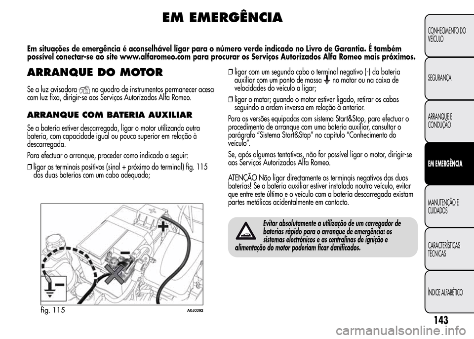 Alfa Romeo MiTo 2016 Manual do proprietário (in Portuguese) EM EMERGÊNCIA
Em situações de emergência é aconselhável ligar para o número verde indicado no Livro de Garantia. É também
possível conectar-se ao site www.alfaromeo.com para procurar os Serv Alfa Romeo MiTo 2016 Manual do proprietário (in Portuguese) EM EMERGÊNCIA
Em situações de emergência é aconselhável ligar para o número verde indicado no Livro de Garantia. É também
possível conectar-se ao site www.alfaromeo.com para procurar os Serv
