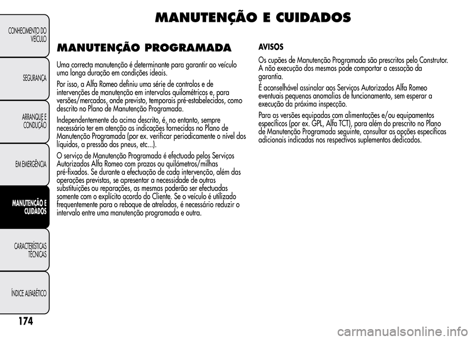 Alfa Romeo MiTo 2016 Manual do proprietário (in Portuguese) MANUTENÇÃO E CUIDADOS
MANUTENÇÃO PROGRAMADA
Uma correcta manutenção é determinante para garantir ao veículo
uma longa duração em condições ideais.
Por isso, a Alfa Romeo definiu uma série Alfa Romeo MiTo 2016 Manual do proprietário (in Portuguese) MANUTENÇÃO E CUIDADOS
MANUTENÇÃO PROGRAMADA
Uma correcta manutenção é determinante para garantir ao veículo
uma longa duração em condições ideais.
Por isso, a Alfa Romeo definiu uma série
