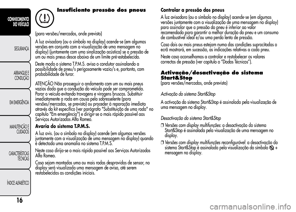 Alfa Romeo MiTo 2016 Manual do proprietário (in Portuguese) Insuficiente pressão dos pneus
(para versões/mercados, onde previsto)
A luz avisadora (ou o símbolo no display) acende-se (em algumas
versões em conjunto com a visualização de uma mensagem no
di Alfa Romeo MiTo 2016 Manual do proprietário (in Portuguese) Insuficiente pressão dos pneus
(para versões/mercados, onde previsto)
A luz avisadora (ou o símbolo no display) acende-se (em algumas
versões em conjunto com a visualização de uma mensagem no
di