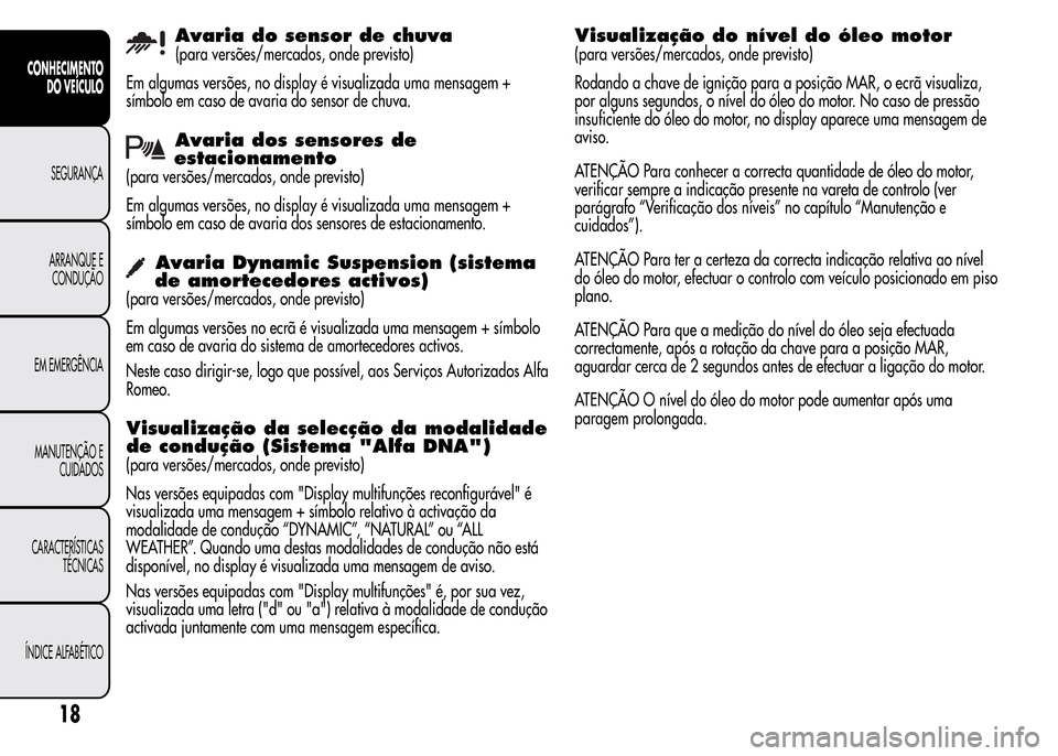 Alfa Romeo MiTo 2016 Manual do proprietário (in Portuguese) Avaria do sensor de chuva
(para versões/mercados, onde previsto)
Em algumas versões, no display é visualizada uma mensagem +
símbolo em caso de avaria do sensor de chuva.
Avaria dos sensores de
es Alfa Romeo MiTo 2016 Manual do proprietário (in Portuguese) Avaria do sensor de chuva
(para versões/mercados, onde previsto)
Em algumas versões, no display é visualizada uma mensagem +
símbolo em caso de avaria do sensor de chuva.
Avaria dos sensores de
es