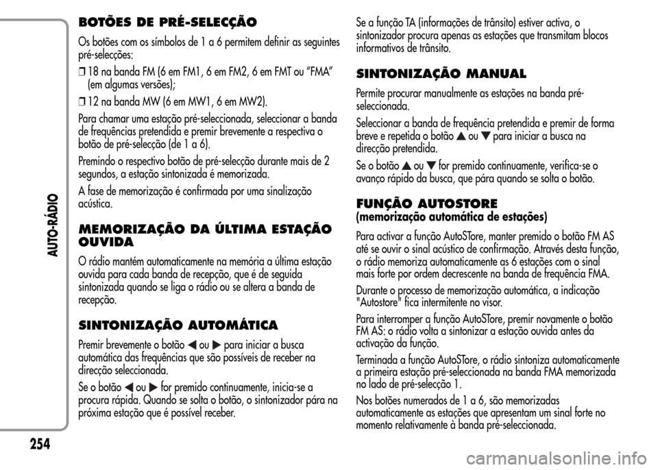 Alfa Romeo MiTo 2016 Manual do proprietário (in Portuguese) BOTÕES DE PRÉ-SELECÇÃO
Os botões com os símbolos de1a6permitem definir as seguintes
pré-selecções:
❒18 na banda FM (6 em FM1, 6 em FM2, 6 em FMT ou “FMA”
(em algumas versões);
❒12 na Alfa Romeo MiTo 2016 Manual do proprietário (in Portuguese) BOTÕES DE PRÉ-SELECÇÃO
Os botões com os símbolos de1a6permitem definir as seguintes
pré-selecções:
❒18 na banda FM (6 em FM1, 6 em FM2, 6 em FMT ou “FMA”
(em algumas versões);
❒12 na